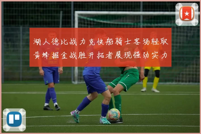 湖人德比战力克快船骑士客场轻取黄蜂掘金战胜开拓者展现强劲实力