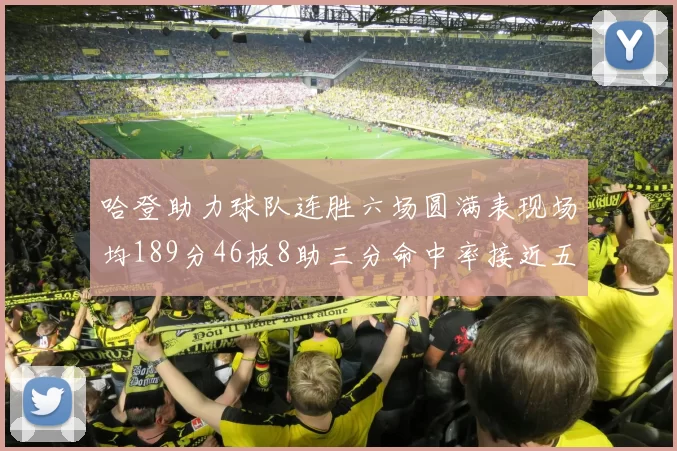 哈登助力球队连胜六场圆满表现场均189分46板8助三分命中率接近五成