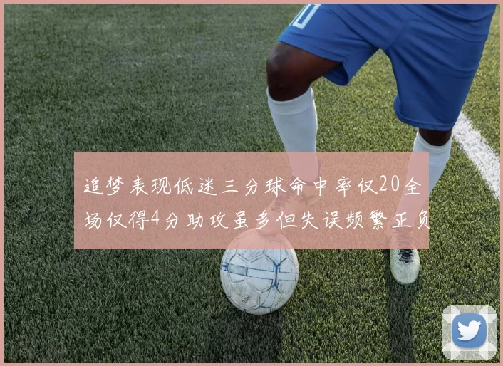 追梦表现低迷三分球命中率仅20全场仅得4分助攻虽多但失误频繁正负值惨淡