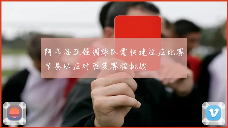 阿韦洛亚强调球队需快速适应比赛节奏以应对密集赛程挑战