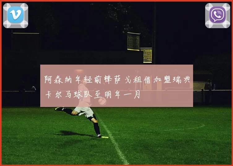 阿森纳年轻前锋萨戈租借加盟瑞典卡尔马球队至明年一月