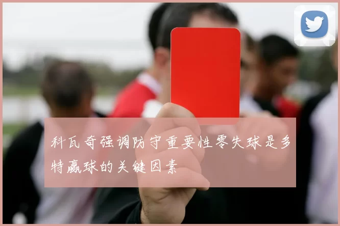 科瓦奇强调防守重要性零失球是多特赢球的关键因素